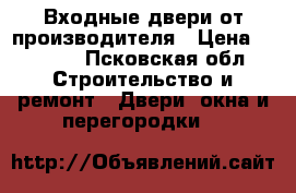 Входные двери от производителя › Цена ­ 9 900 - Псковская обл. Строительство и ремонт » Двери, окна и перегородки   